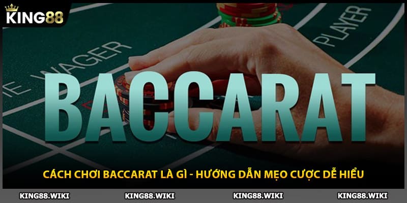 Cách Chơi Baccarat Là Gì - Hướng Dẫn Mẹo Cược Dễ Hiểu